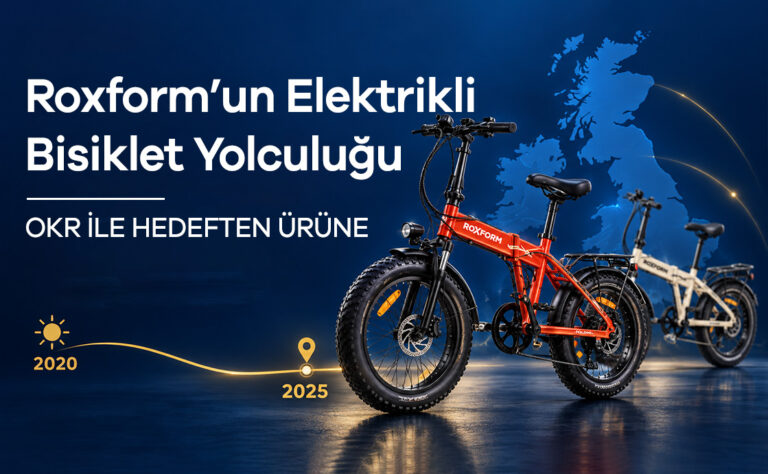 Roxform’un Elektrikli Bisiklet Yolculuğu: OKR ile Hedeften Ürüne